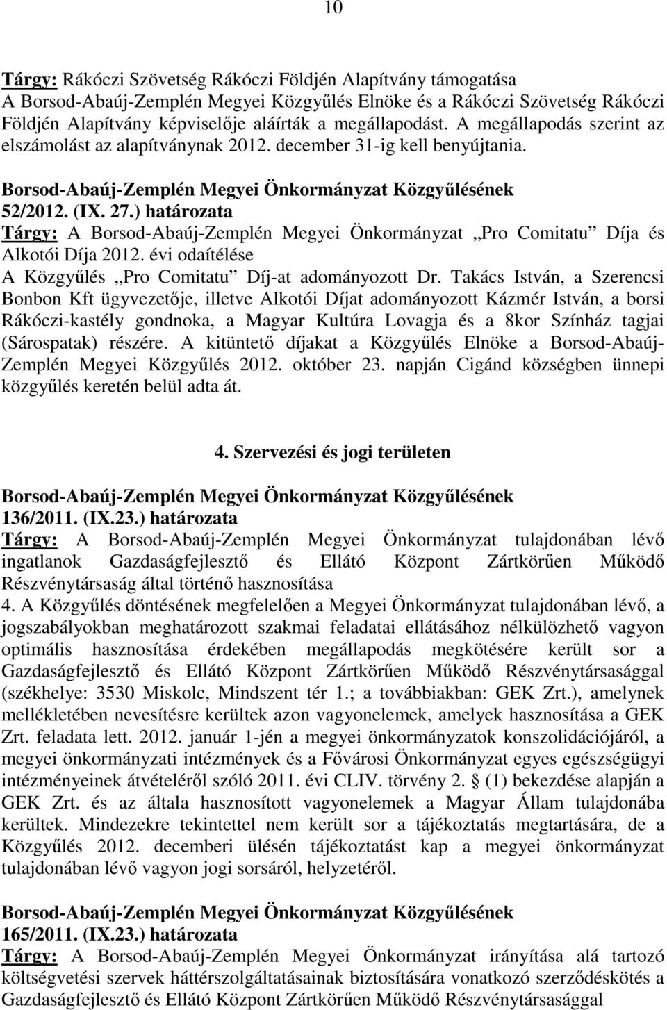 ) határozata Tárgy: A Borsod-Abaúj-Zemplén Megyei Önkormányzat Pro Comitatu Díja és Alkotói Díja 2012. évi odaítélése A Közgyűlés Pro Comitatu Díj-at adományozott Dr.