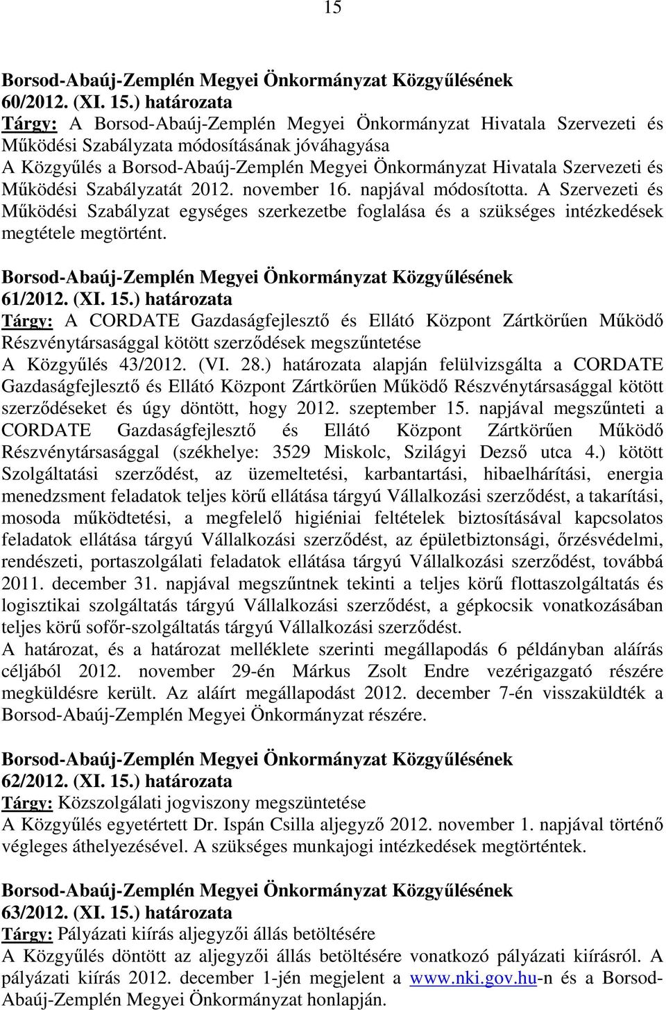 Szervezeti és Működési Szabályzatát 2012. november 16. napjával módosította. A Szervezeti és Működési Szabályzat egységes szerkezetbe foglalása és a szükséges intézkedések megtétele megtörtént.