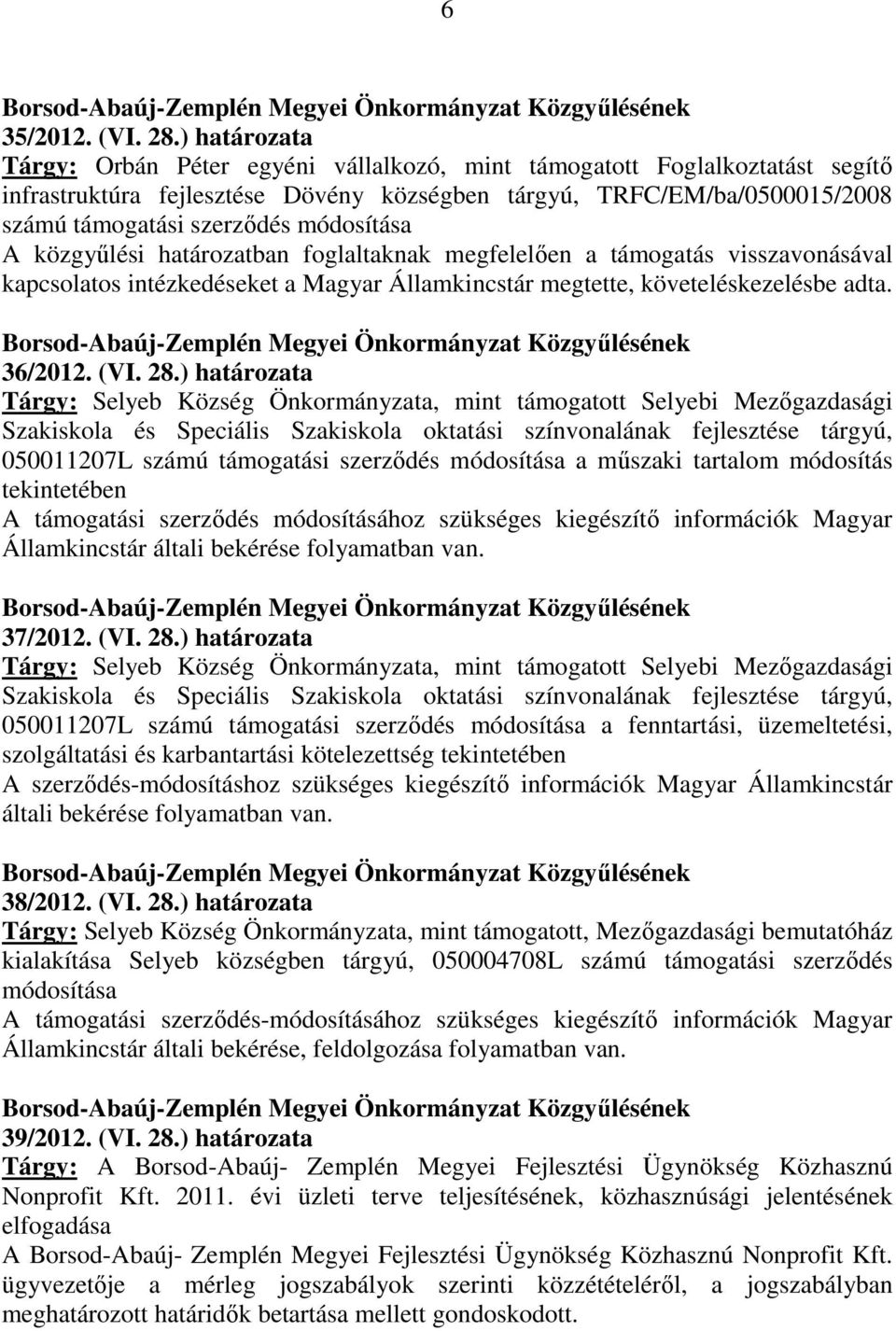 módosítása A közgyűlési határozatban foglaltaknak megfelelően a támogatás visszavonásával kapcsolatos intézkedéseket a Magyar Államkincstár megtette, követeléskezelésbe adta. 36/2012. (VI. 28.