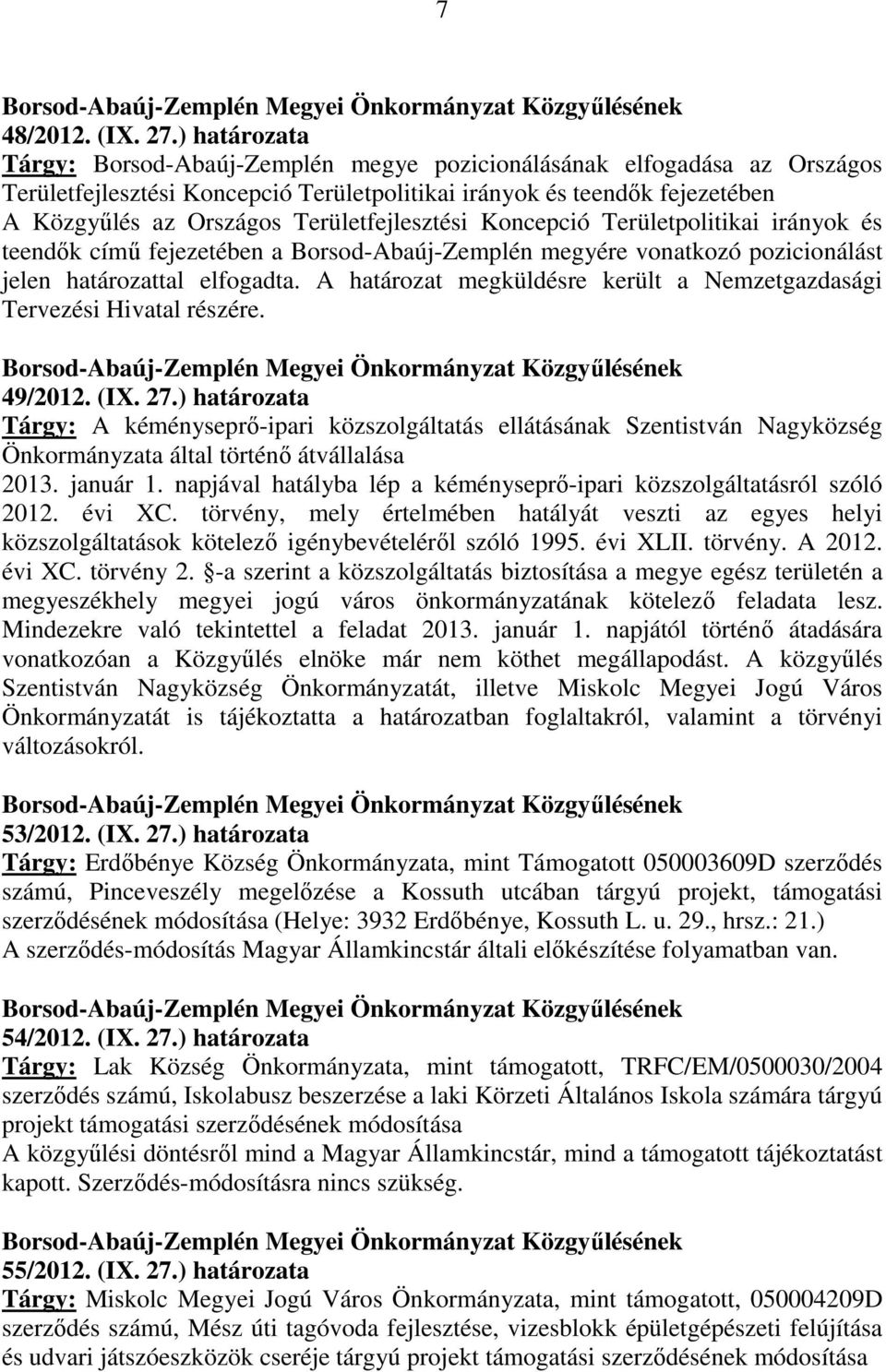 Területfejlesztési Koncepció Területpolitikai irányok és teendők című fejezetében a Borsod-Abaúj-Zemplén megyére vonatkozó pozicionálást jelen határozattal elfogadta.