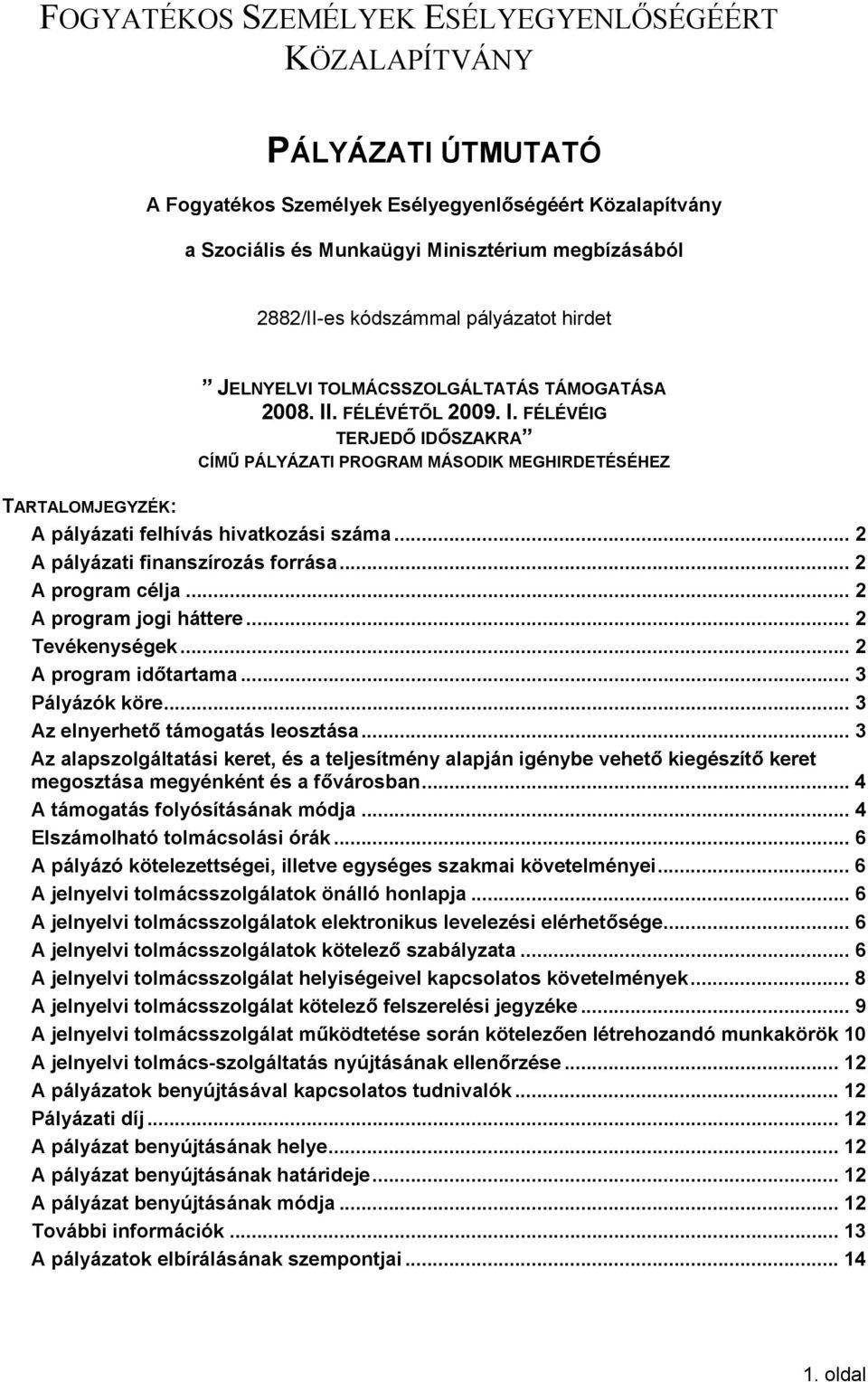 . FÉLÉVÉTŐL 2009. I. FÉLÉVÉIG TERJEDŐ IDŐSZAKRA CÍMŰ PÁLYÁZATI PROGRAM MÁSODIK MEGHIRDETÉSÉHEZ TARTALOMJEGYZÉK: A pályázati felhívás hivatkozási száma... 2 A pályázati finanszírozás forrása.