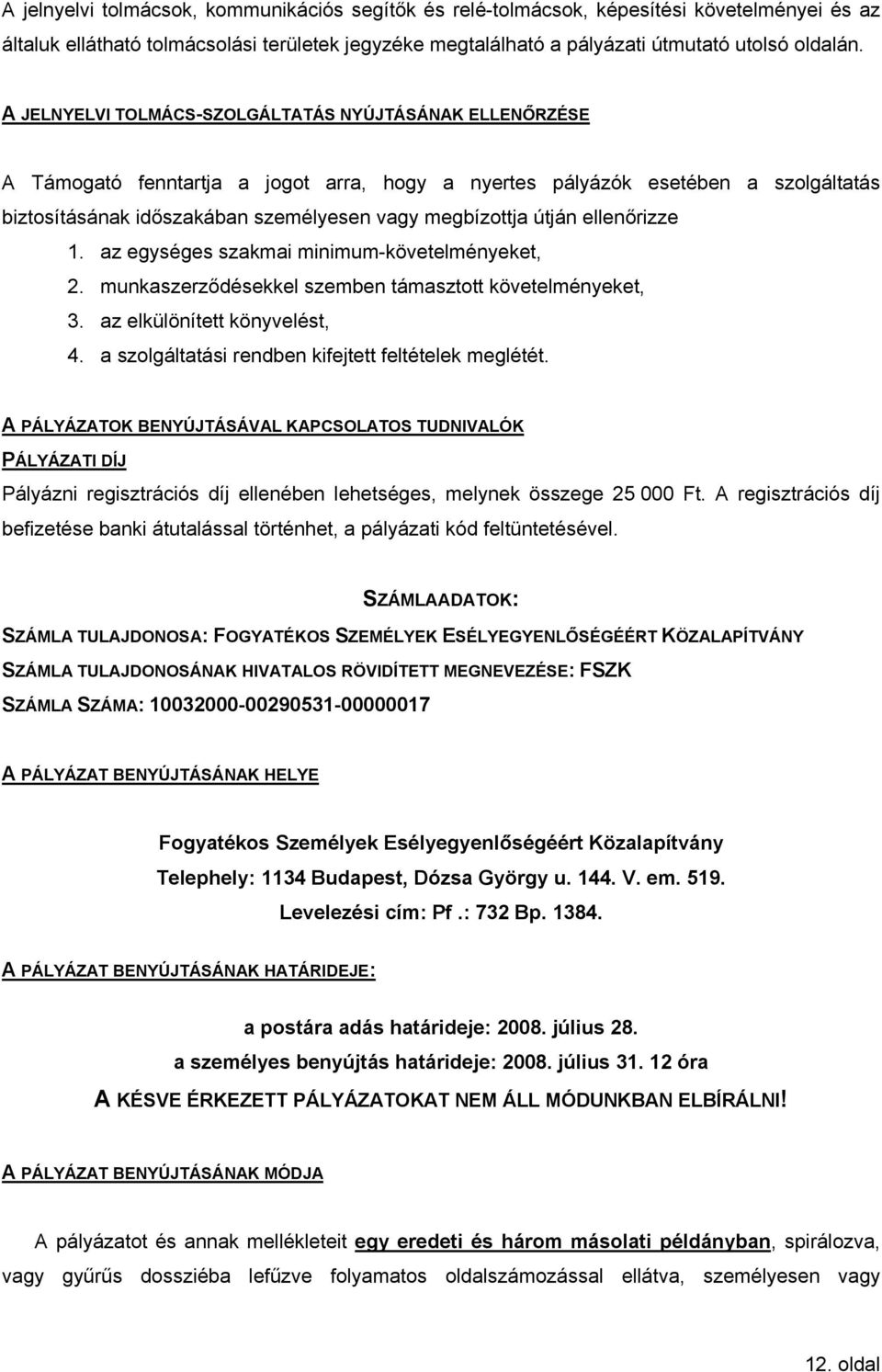 útján ellenőrizze 1. az egységes szakmai minimum-követelményeket, 2. munkaszerződésekkel szemben támasztott követelményeket, 3. az elkülönített könyvelést, 4.