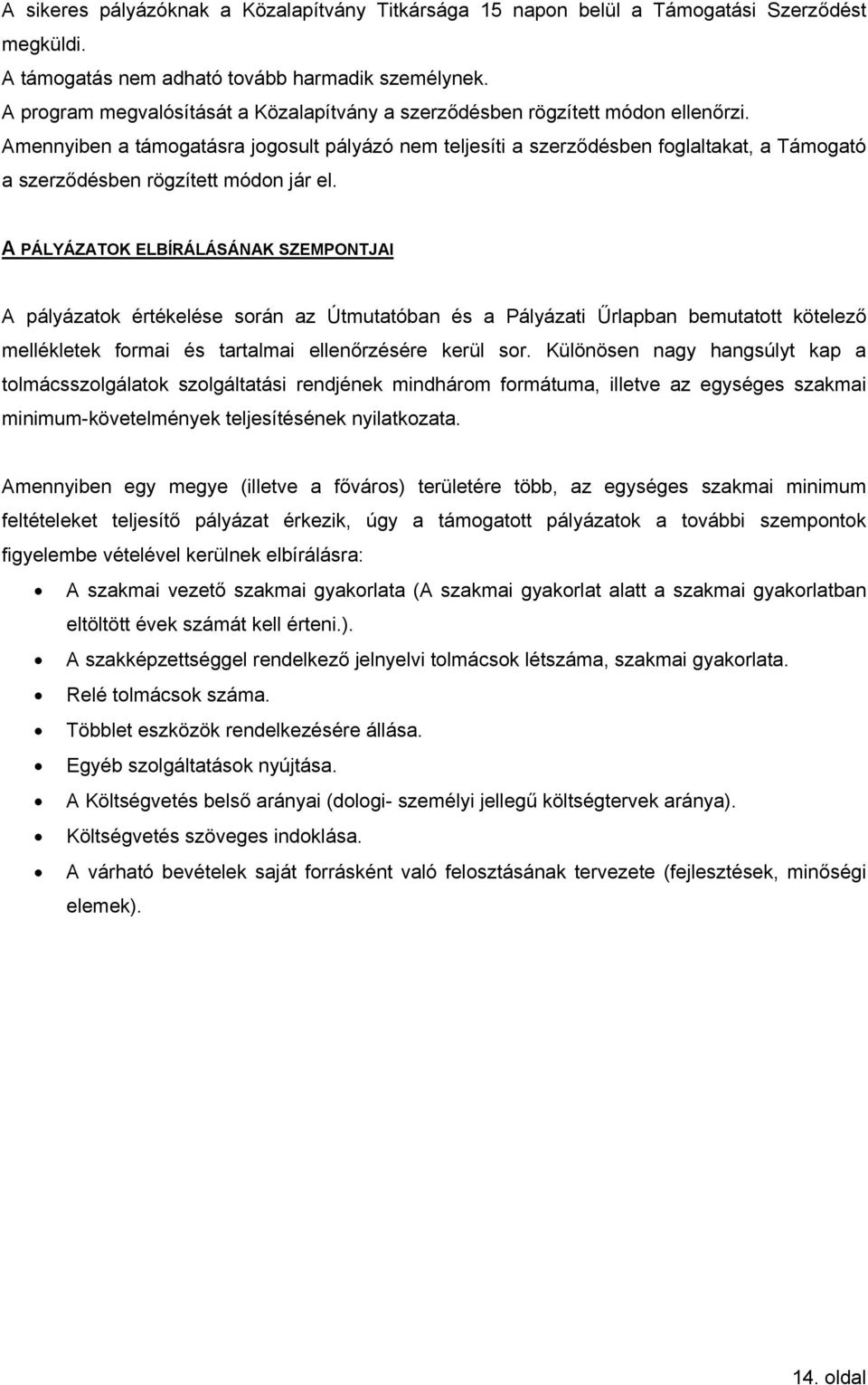 Amennyiben a támogatásra jogosult pályázó nem teljesíti a szerződésben foglaltakat, a Támogató a szerződésben rögzített módon jár el.