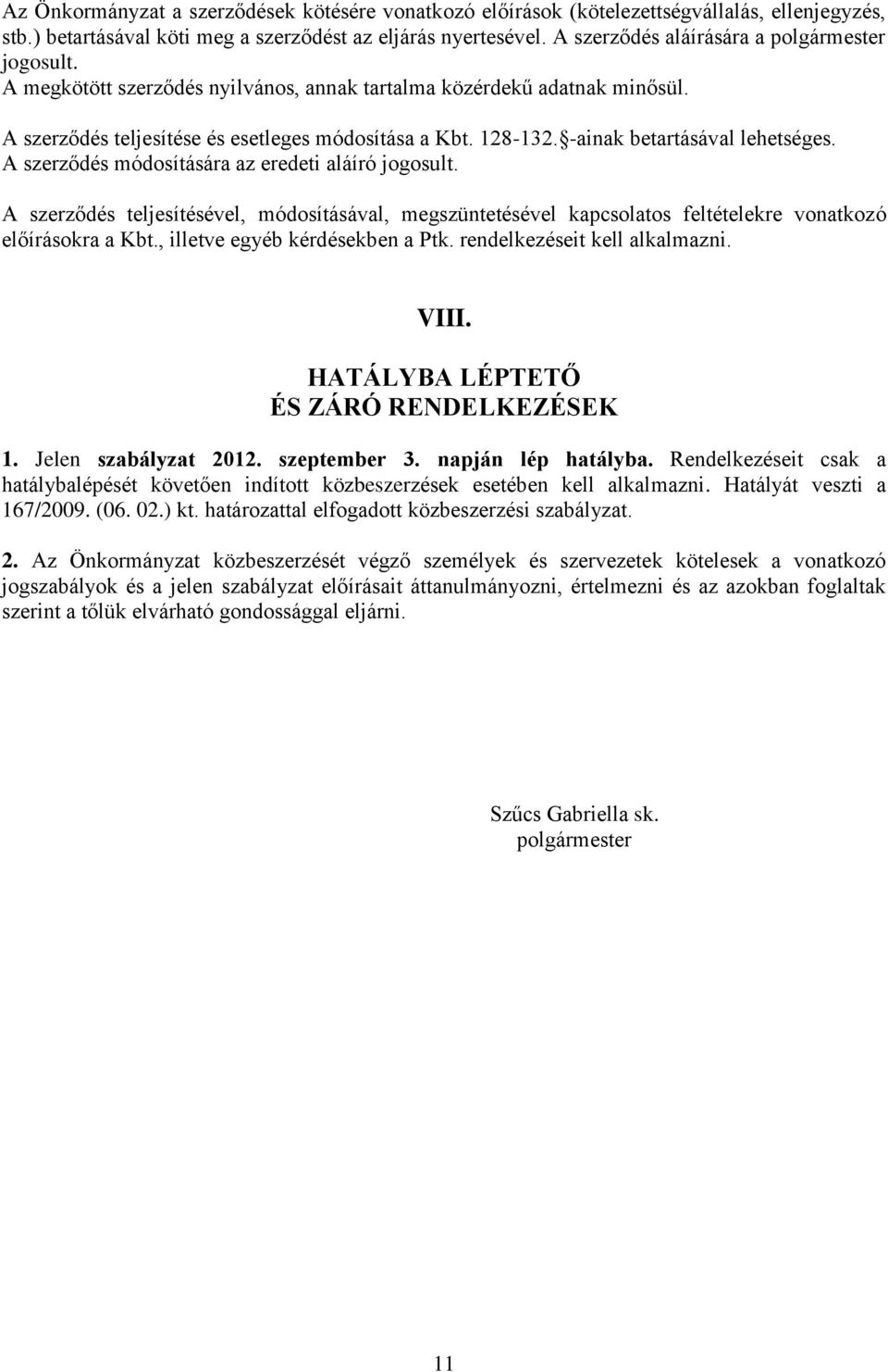 -ainak betartásával lehetséges. A szerződés módosítására az eredeti aláíró jogosult. A szerződés teljesítésével, módosításával, megszüntetésével kapcsolatos feltételekre vonatkozó előírásokra a Kbt.