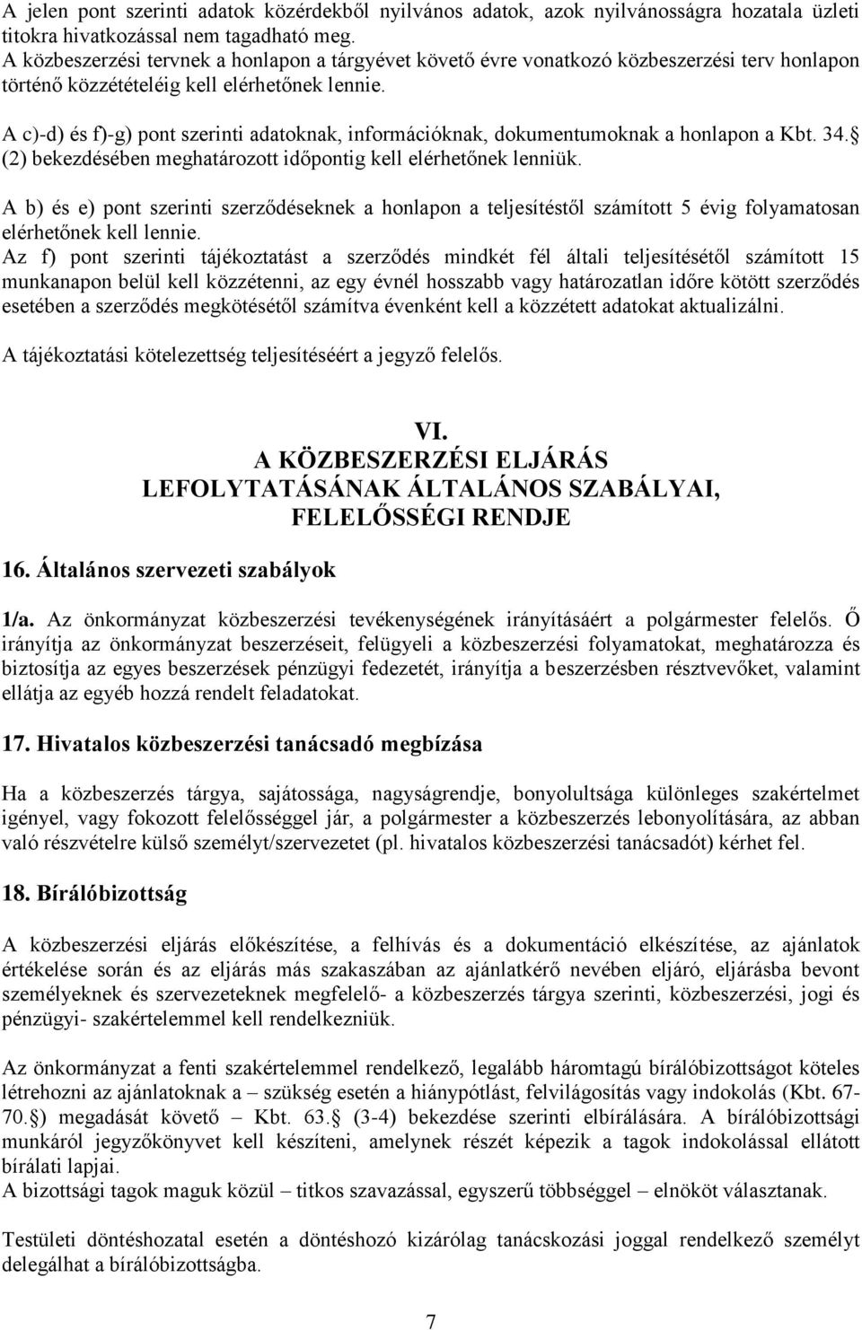 A c)-d) és f)-g) pont szerinti adatoknak, információknak, dokumentumoknak a honlapon a Kbt. 34. (2) bekezdésében meghatározott időpontig kell elérhetőnek lenniük.