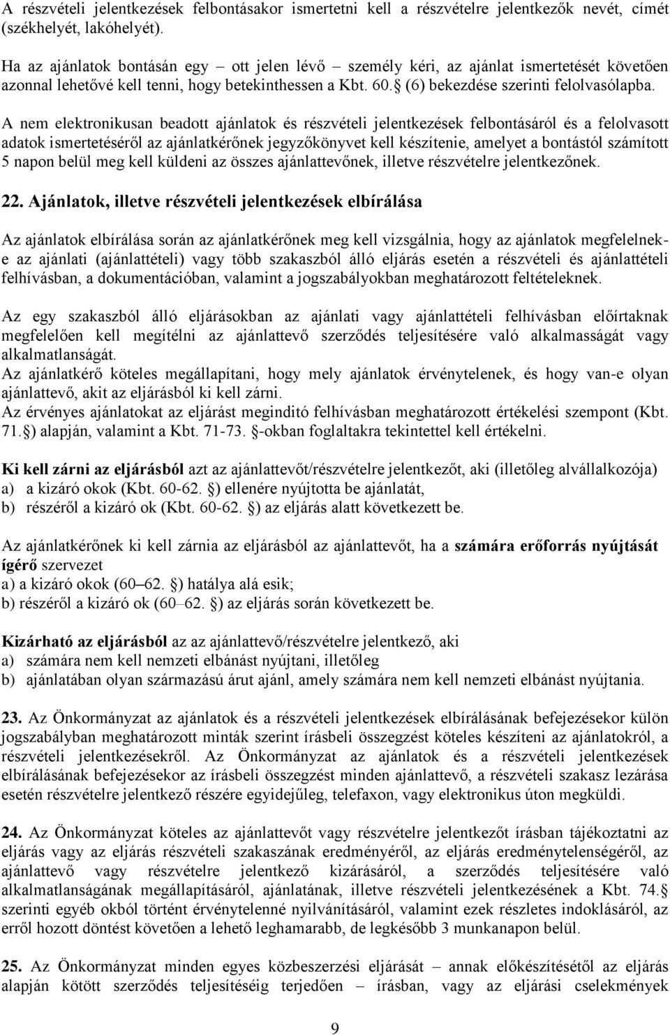 A nem elektronikusan beadott ajánlatok és részvételi jelentkezések felbontásáról és a felolvasott adatok ismertetéséről az ajánlatkérőnek jegyzőkönyvet kell készítenie, amelyet a bontástól számított