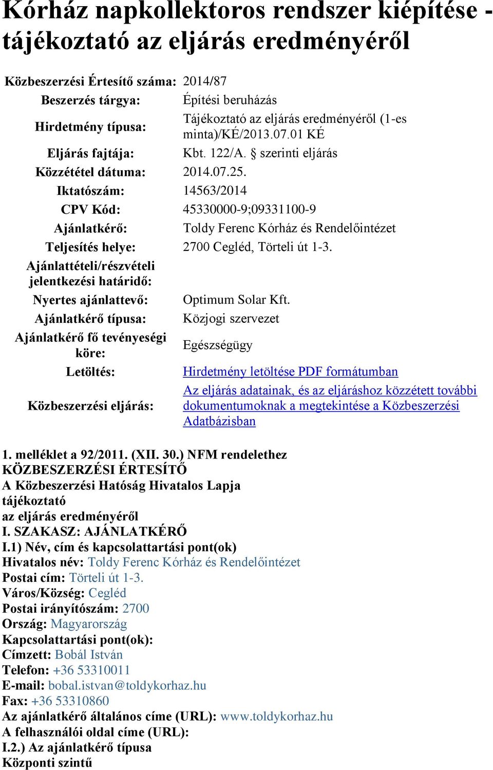 Iktatószám: 14563/2014 CPV Kód: 45330000-9;09331100-9 Ajánlatkérő: Toldy Ferenc Kórház és Rendelőintézet Teljesítés helye: 2700 Cegléd, Törteli út 1-3.