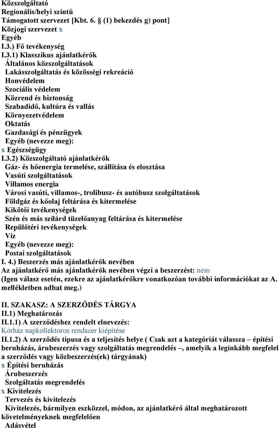 1) Klasszikus ajánlatkérők Általános közszolgáltatások Lakásszolgáltatás és közösségi rekreáció Honvédelem Szociális védelem Közrend és biztonság Szabadidő, kultúra és vallás Környezetvédelem Oktatás