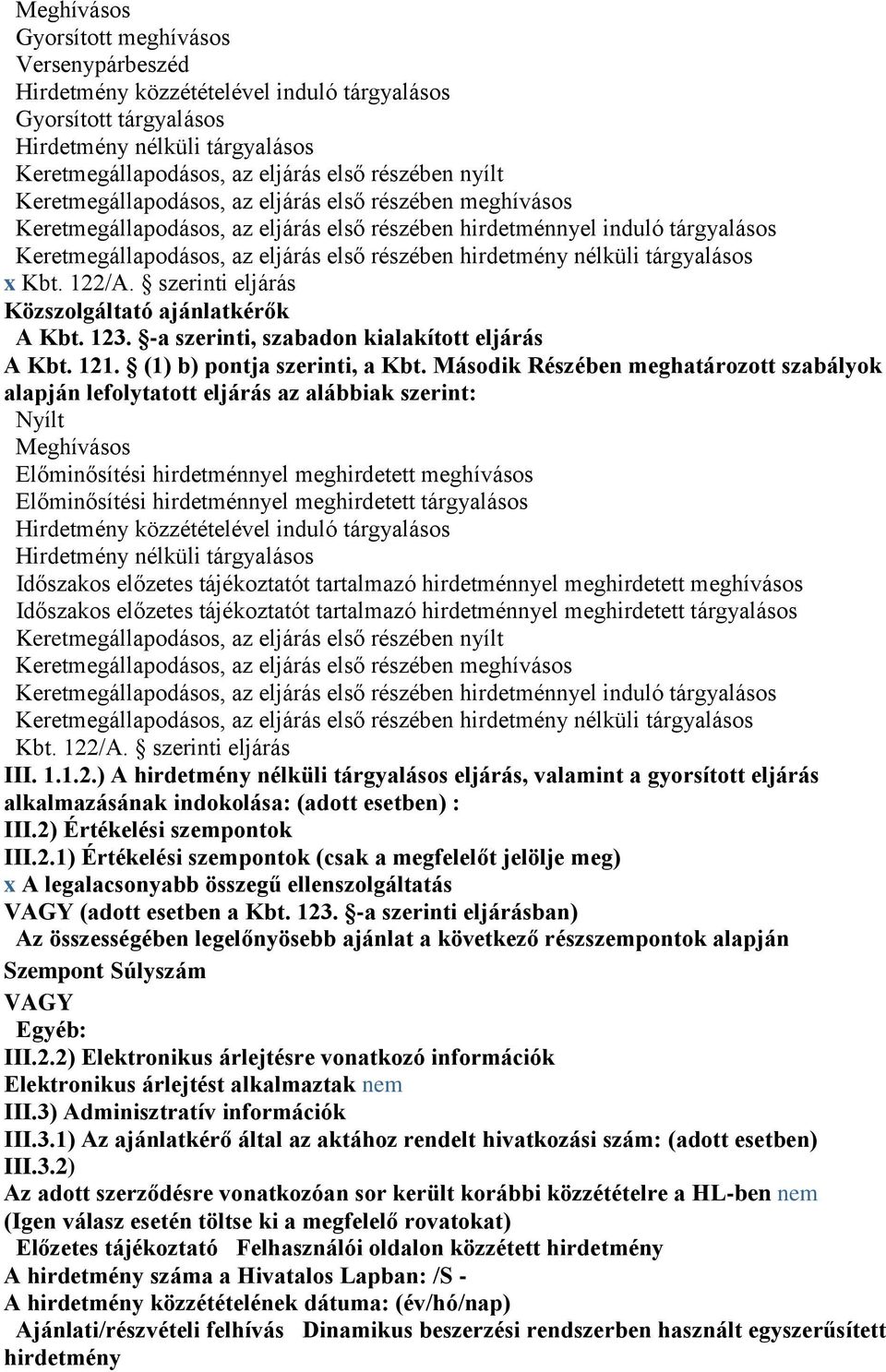 nélküli tárgyalásos x Kbt. 122/A. szerinti eljárás Közszolgáltató ajánlatkérők A Kbt. 123. -a szerinti, szabadon kialakított eljárás A Kbt. 121. (1) b) pontja szerinti, a Kbt.