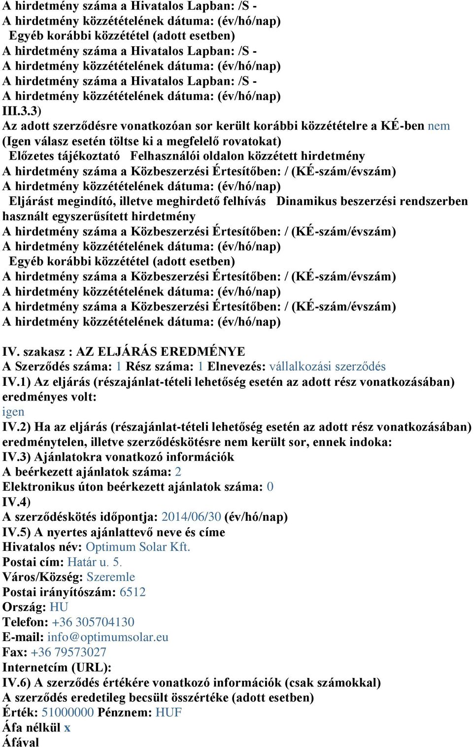 Eljárást megindító, illetve meghirdető felhívás Dinamikus beszerzési rendszerben használt egyszerűsített hirdetmény Egyéb korábbi közzététel (adott esetben) IV.