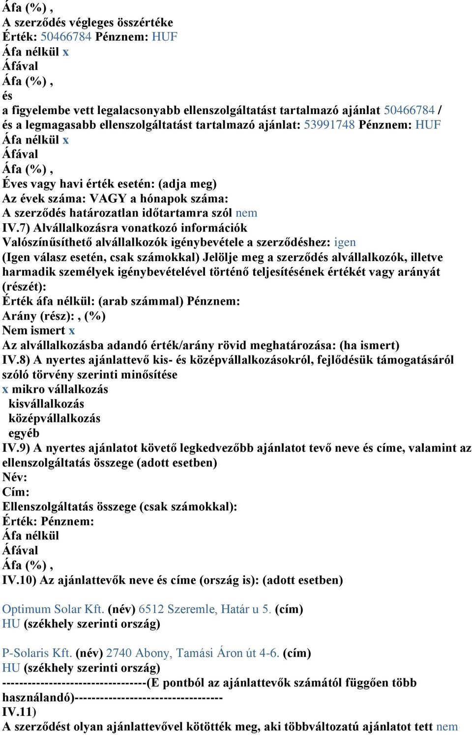 7) Alvállalkozásra vonatkozó információk Valószínűsíthető alvállalkozók igénybevétele a szerződéshez: igen (Igen válasz esetén, csak számokkal) Jelölje meg a szerződés alvállalkozók, illetve harmadik