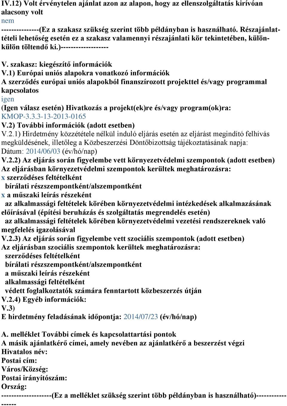 1) Európai uniós alapokra vonatkozó információk A szerződés európai uniós alapokból finanszírozott projekttel és/vagy programmal kapcsolatos igen (Igen válasz esetén) Hivatkozás a projekt(ek)re