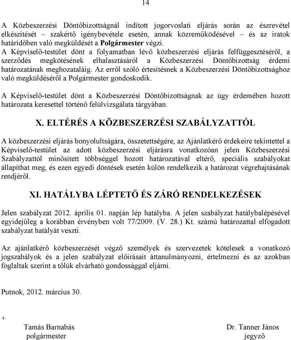 A Képviselő-testület dönt a folyamatban lévő közbeszerzési eljárás felfüggesztéséről, a szerződés megkötésének elhalasztásáról a Közbeszerzési Döntőbizottság érdemi határozatának meghozataláig.