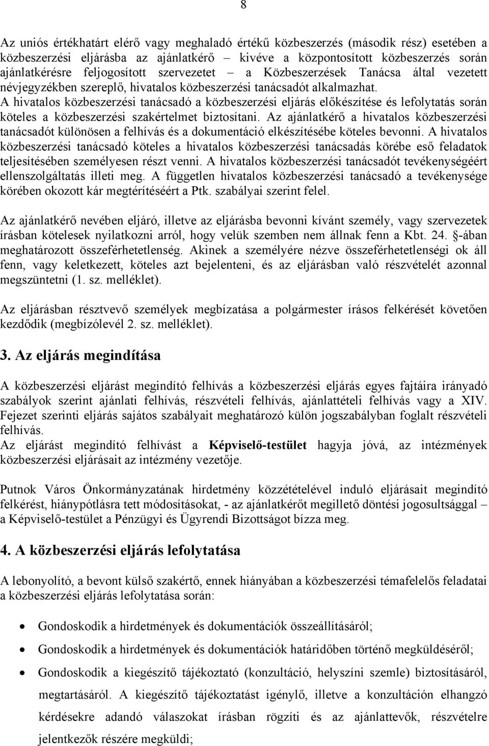 A hivatalos közbeszerzési tanácsadó a közbeszerzési eljárás előkészítése és lefolytatás során köteles a közbeszerzési szakértelmet biztosítani.