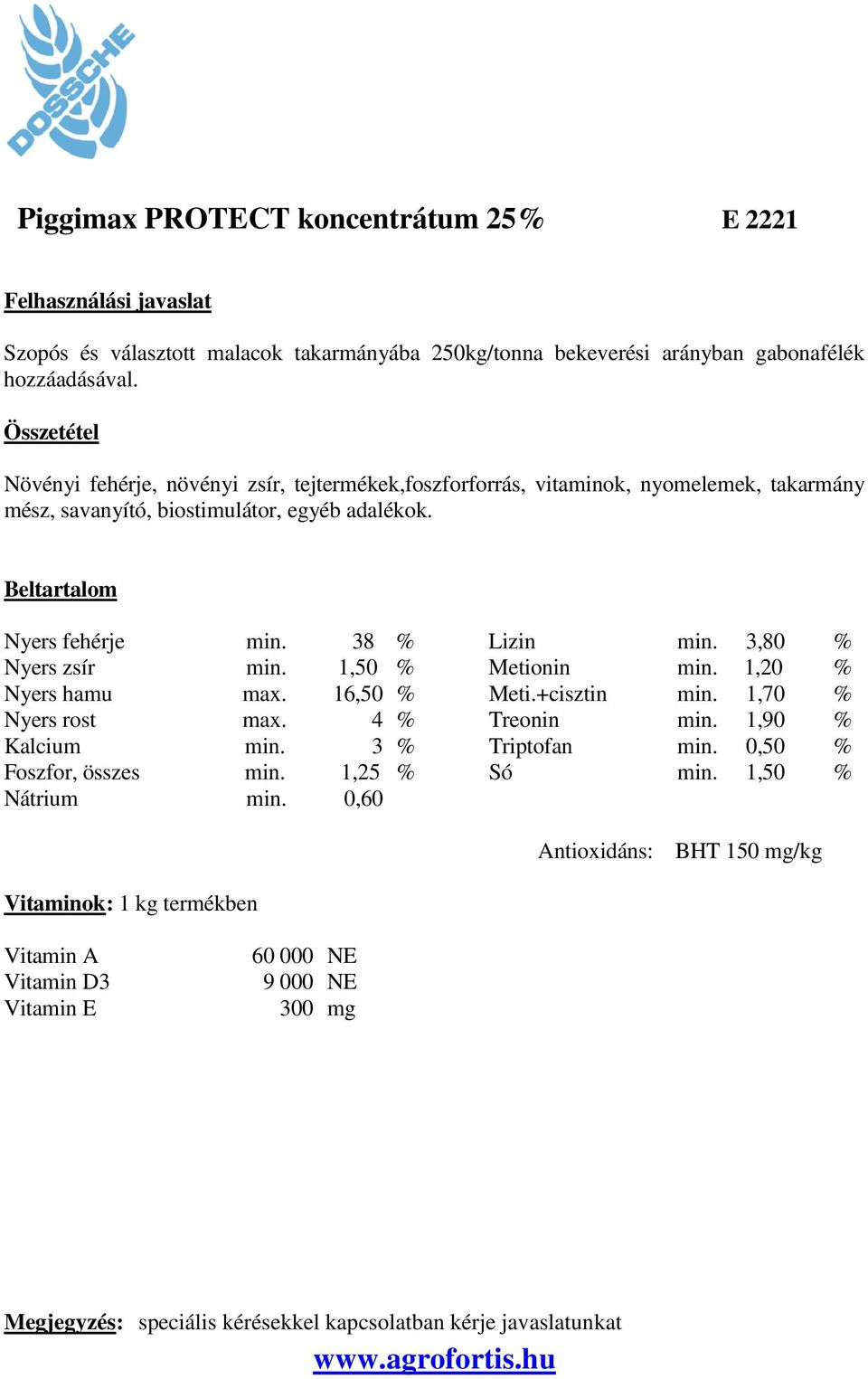 38 % Lizin min. 3,80 % Nyers zsír min. 1,50 % Metionin min. 1,20 % Nyers hamu max. 16,50 % Meti.+cisztin min. 1,70 % Nyers rost max. 4 % Treonin min. 1,90 % Kalcium min.