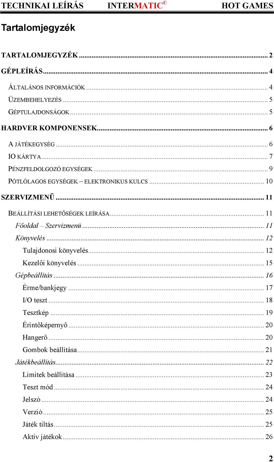 .. 11 Főoldal Szervizmenü... 11 Könyvelés... 12 Tulajdonosi könyvelés... 12 Kezelői könyvelés... 15 Gépbeállítás... 16 Érme/bankjegy... 17 I/O teszt... 18 Tesztkép.