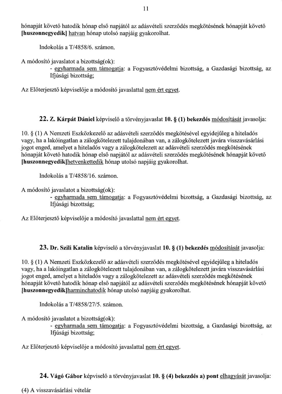 (1) A Nemzeti Eszközkezel ő az adásvételi szerz ődés megkötésével egyidej űleg a hiteladó s vagy, ha a lakóingatlan a zálogkötelezett tulajdonában van, a zálogkötelezett javára visszavásárlási jogot