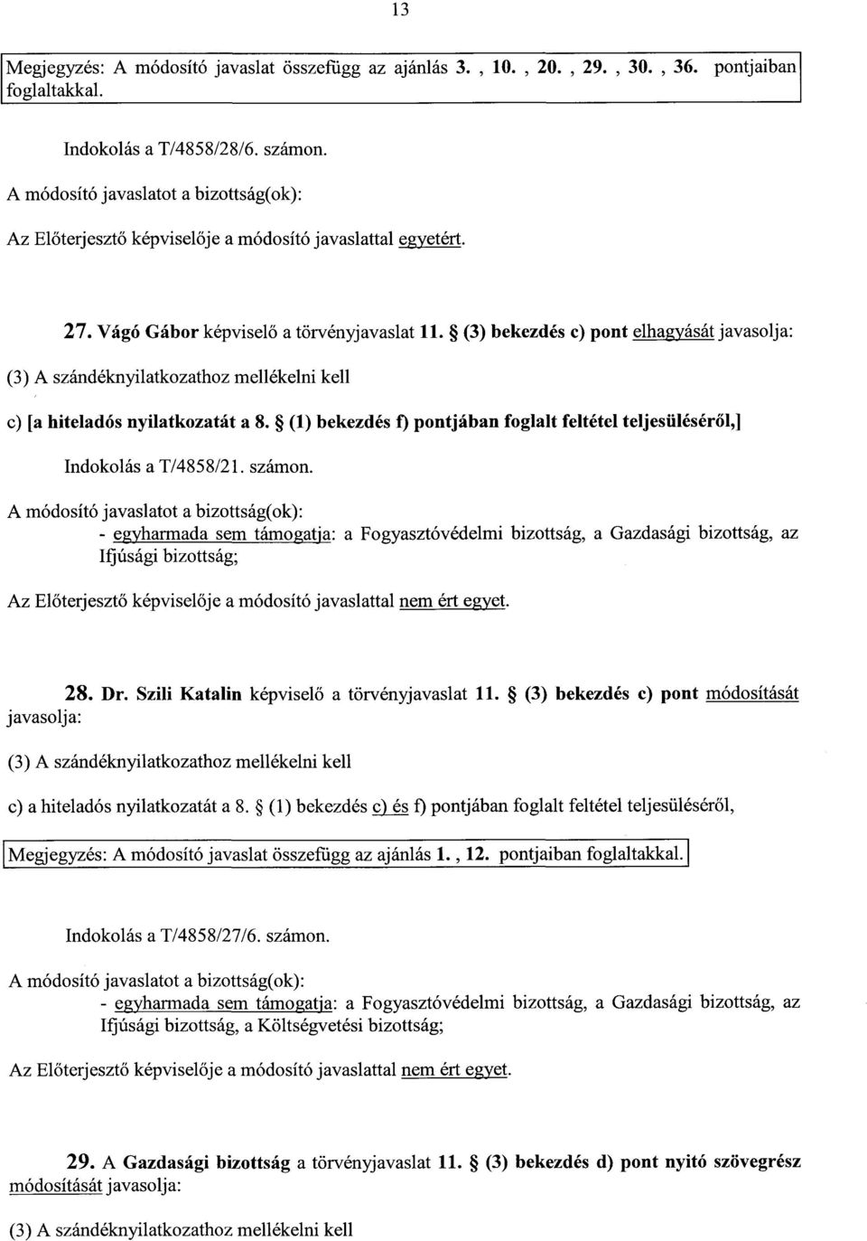 (3) bekezdés c) pont elhagyását javasolja: (3) A szándéknyilatkozathoz mellékelni kel l c) (a hiteladós nyilatkozatát a 8.