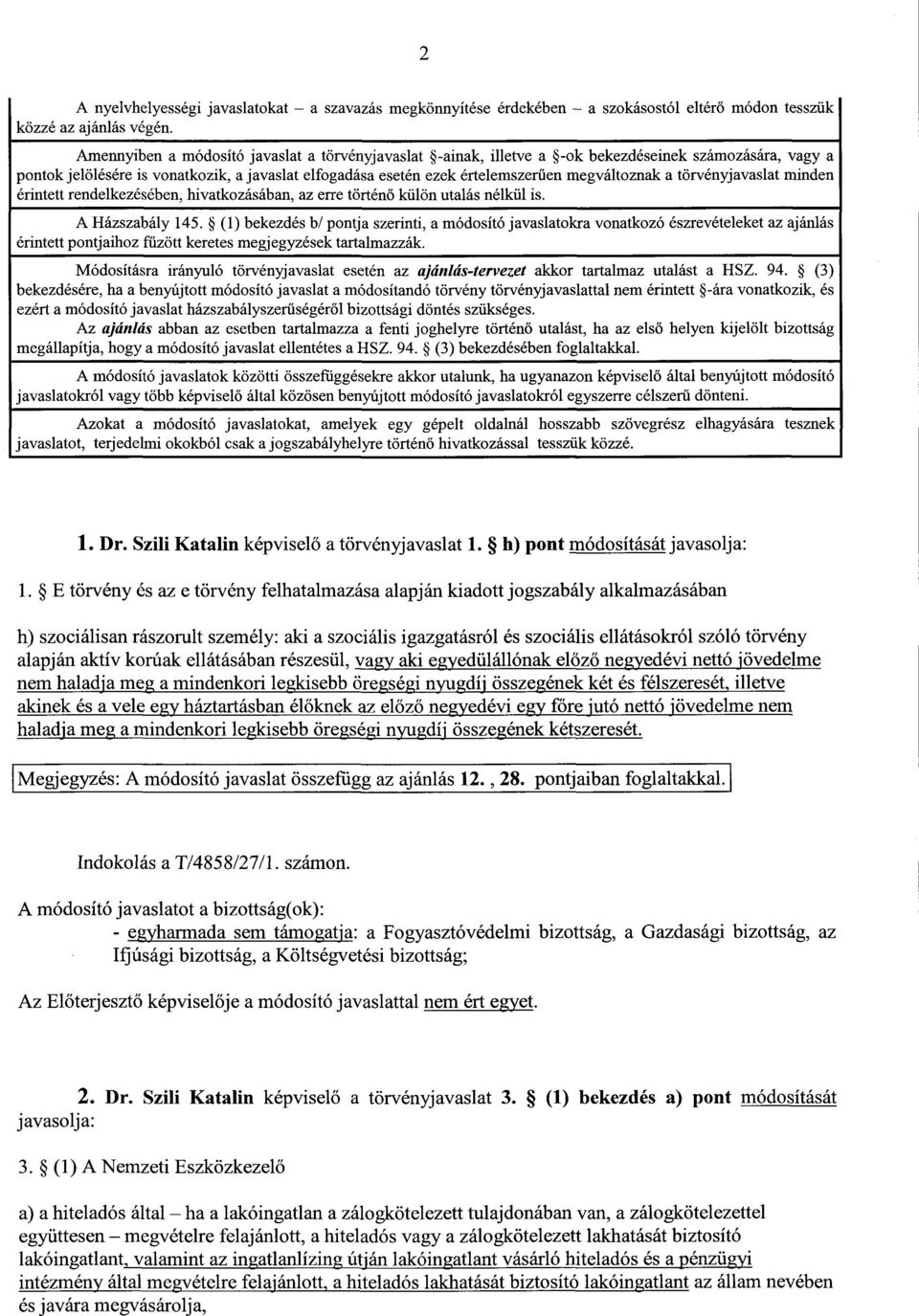 a törvényjavaslat minde n érintett rendelkezésében, hivatkozásában, az erre történő külön utalás nélkül is. A Házszabály 145.