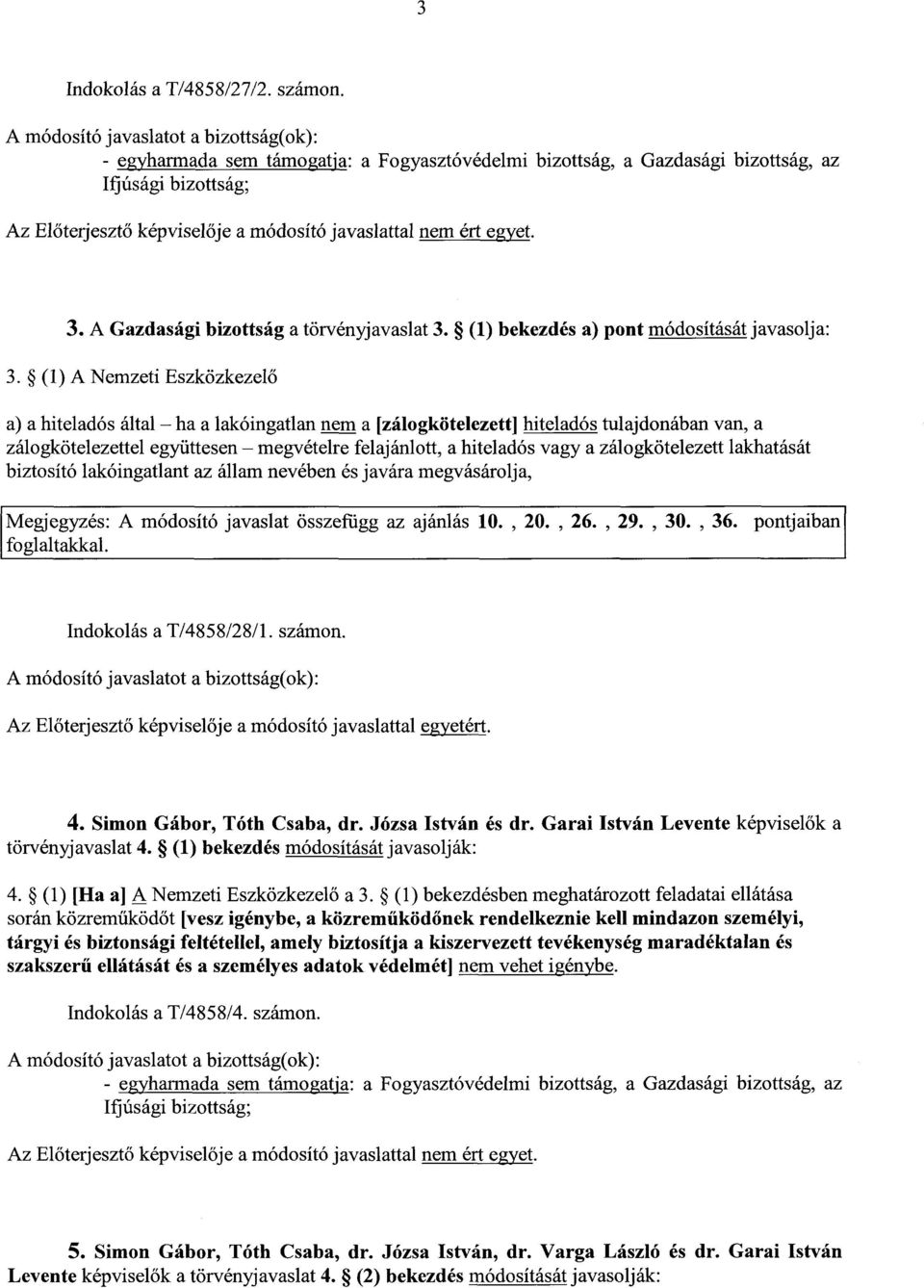 (1) A Nemzeti Eszközkezelő a) a hiteladós által ha a lakóingatlan nem a [zálogkötelezett] hiteladós tulajdonában van, a zálogkötelezettel együttesen megvételre felajánlott, a hiteladós vagy a