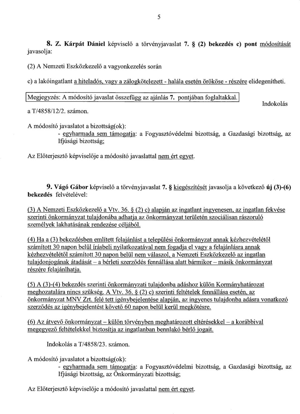 Megjegyzés: A módosító javaslat összefügg az ajánlás 7. pontjában foglaltakkal. a T/4858/12/2. számon. Indokolás Ifjúsági bizottság ; Az Előterjesztő képviselője a módosító javaslattal nem ért egyet.