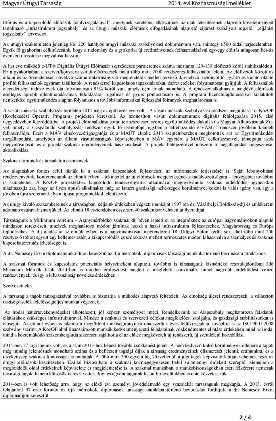 az útügyi műszaki előírások elfogadásának alapvető eljárási szabályait rögzítő eljárási jogszabály tervezetei. Az útügyi szakterületen jelenleg kb.