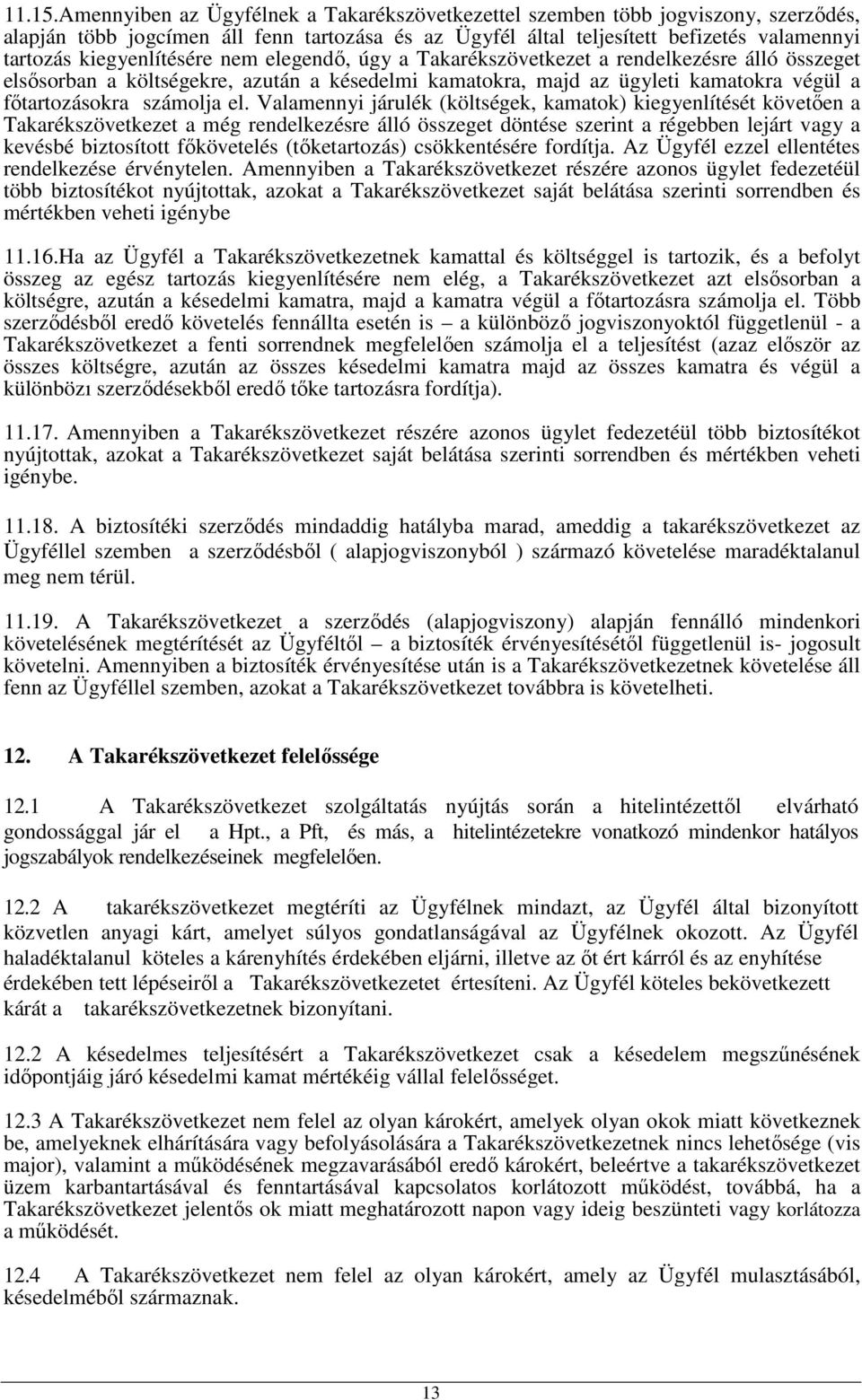 kiegyenlítésére nem elegendı, úgy a Takarékszövetkezet a rendelkezésre álló összeget elsısorban a költségekre, azután a késedelmi kamatokra, majd az ügyleti kamatokra végül a fıtartozásokra számolja