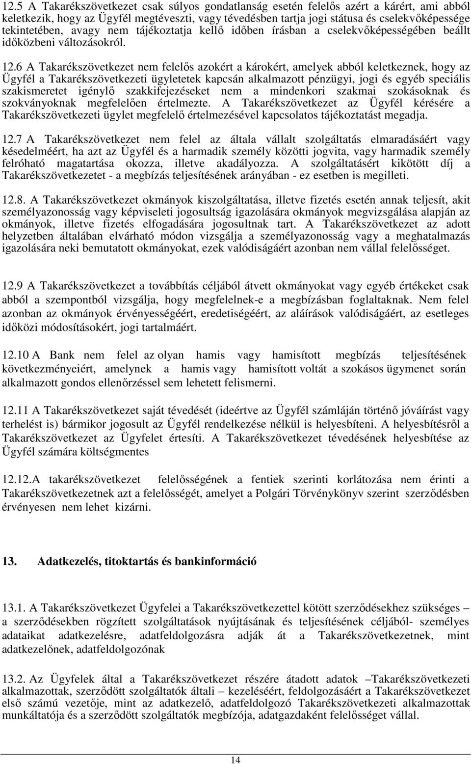 6 A Takarékszövetkezet nem felelıs azokért a károkért, amelyek abból keletkeznek, hogy az Ügyfél a Takarékszövetkezeti ügyletetek kapcsán alkalmazott pénzügyi, jogi és egyéb speciális szakismeretet