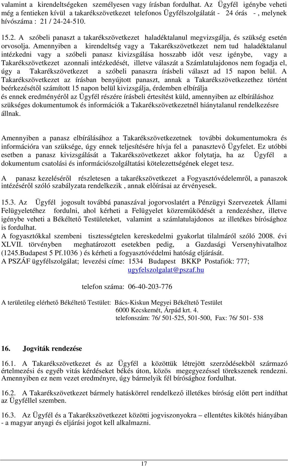 Amennyiben a kirendeltség vagy a Takarékszövetkezet nem tud haladéktalanul intézkedni vagy a szóbeli panasz kivizsgálása hosszabb idıt vesz igénybe, vagy a Takarékszövetkezet azonnali intézkedését,