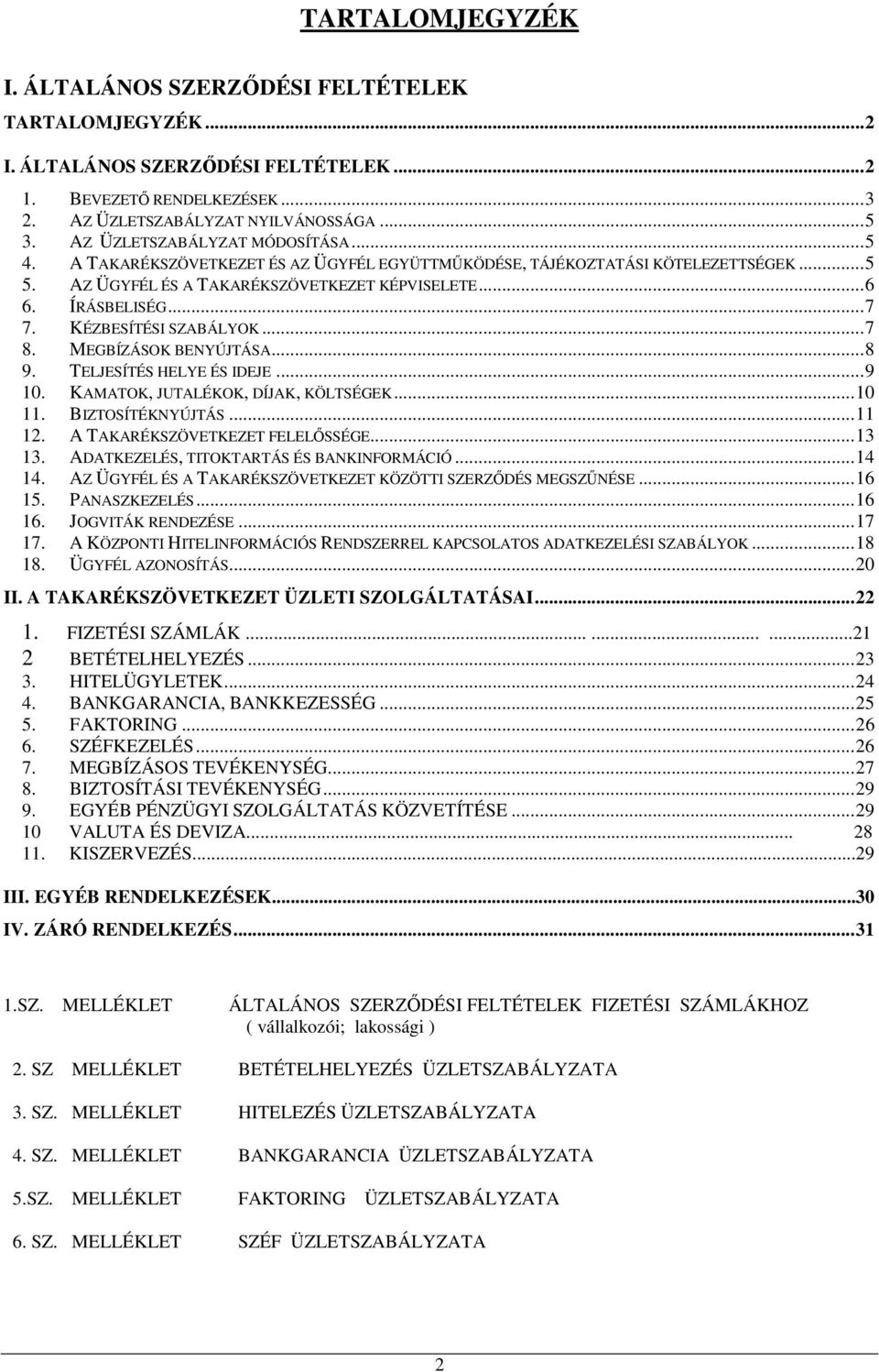 KÉZBESÍTÉSI SZABÁLYOK...7 8. MEGBÍZÁSOK BENYÚJTÁSA...8 9. TELJESÍTÉS HELYE ÉS IDEJE...9 10. KAMATOK, JUTALÉKOK, DÍJAK, KÖLTSÉGEK...10 11. BIZTOSÍTÉKNYÚJTÁS...11 12. A TAKARÉKSZÖVETKEZET FELELİSSÉGE.