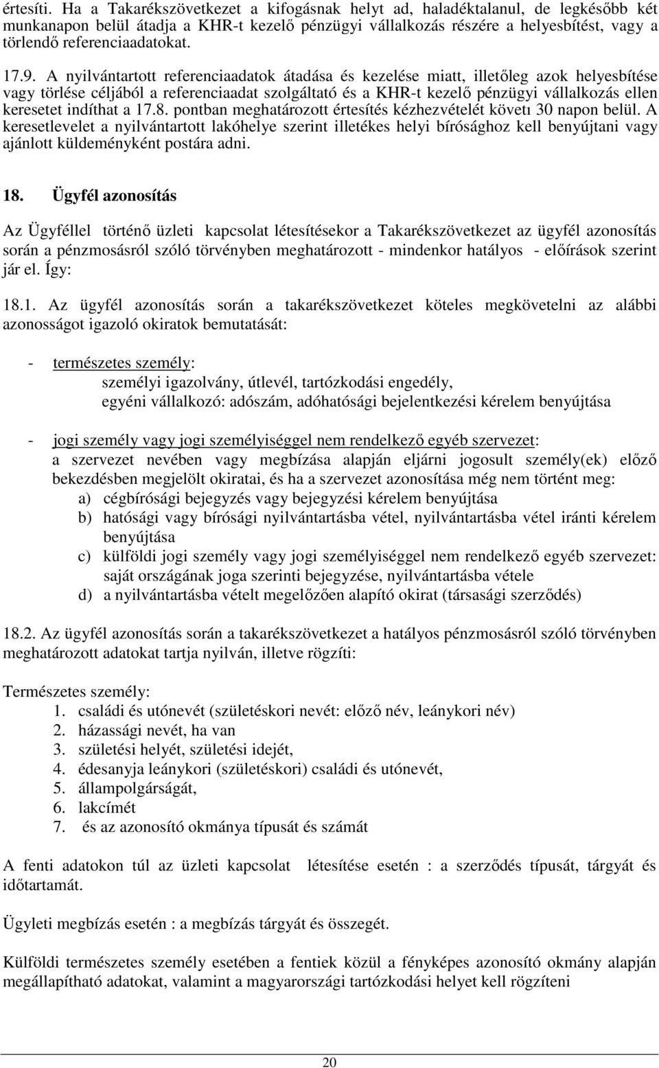 17.9. A nyilvántartott referenciaadatok átadása és kezelése miatt, illetıleg azok helyesbítése vagy törlése céljából a referenciaadat szolgáltató és a KHR-t kezelı pénzügyi vállalkozás ellen