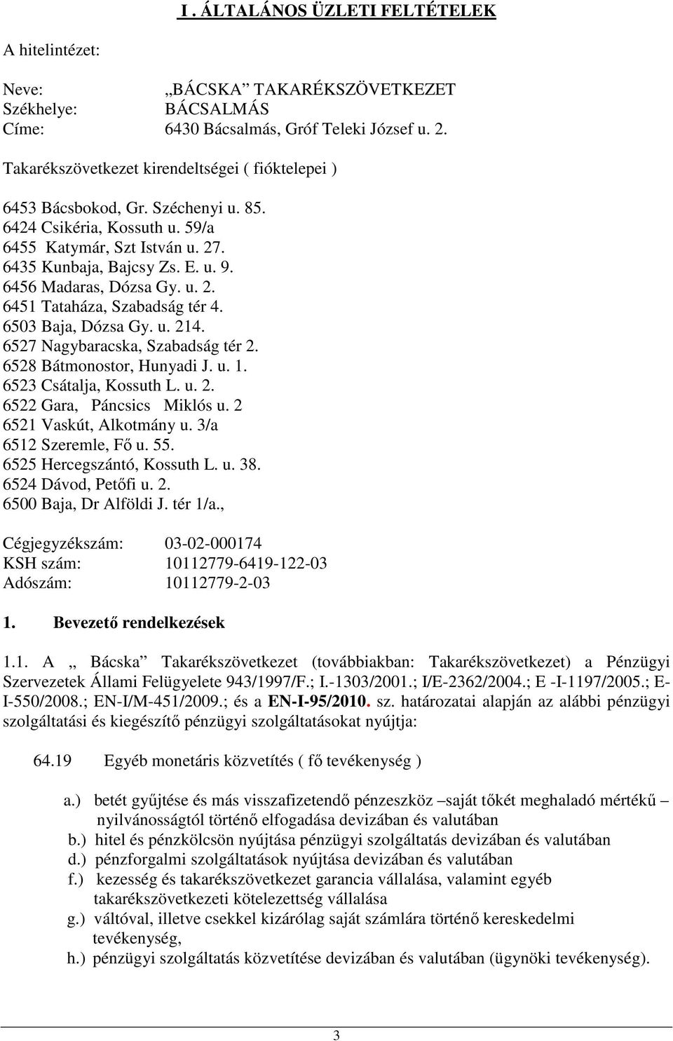 6456 Madaras, Dózsa Gy. u. 2. 6451 Tataháza, Szabadság tér 4. 6503 Baja, Dózsa Gy. u. 214. 6527 Nagybaracska, Szabadság tér 2. 6528 Bátmonostor, Hunyadi J. u. 1. 6523 Csátalja, Kossuth L. u. 2. 6522 Gara, Páncsics Miklós u.