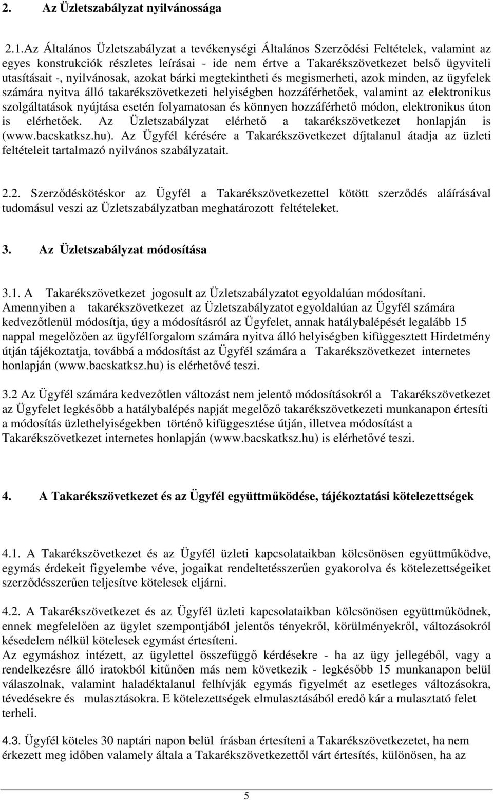 nyilvánosak, azokat bárki megtekintheti és megismerheti, azok minden, az ügyfelek számára nyitva álló takarékszövetkezeti helyiségben hozzáférhetıek, valamint az elektronikus szolgáltatások nyújtása