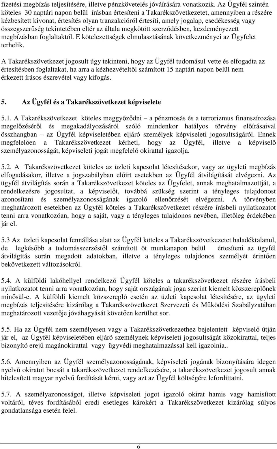 esedékesség vagy összegszerőség tekintetében eltér az általa megkötött szerzıdésben, kezdeményezett megbízásban foglaltaktól. E kötelezettségek elmulasztásának következményei az Ügyfelet terhelik.