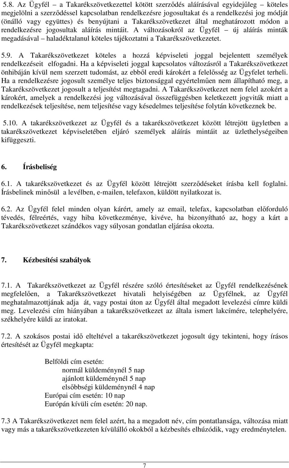 A változásokról az Ügyfél új aláírás minták megadásával haladéktalanul köteles tájékoztatni a Takarékszövetkezetet. 5.9.