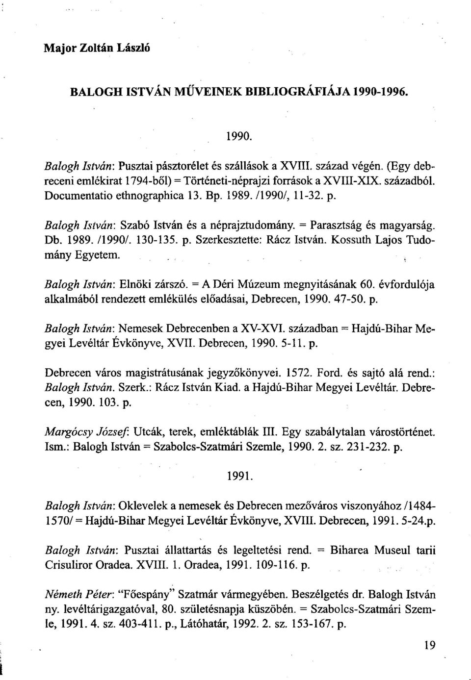 = Parasztság és magyarság. Db. 1989. /1990/. 130-135. p. Szerkesztette: Rácz István. Kossuth Lajos Tudomány Egyetem. Balogh István: Elnöki zárszó. = A Déri Múzeum megnyitásának 60.