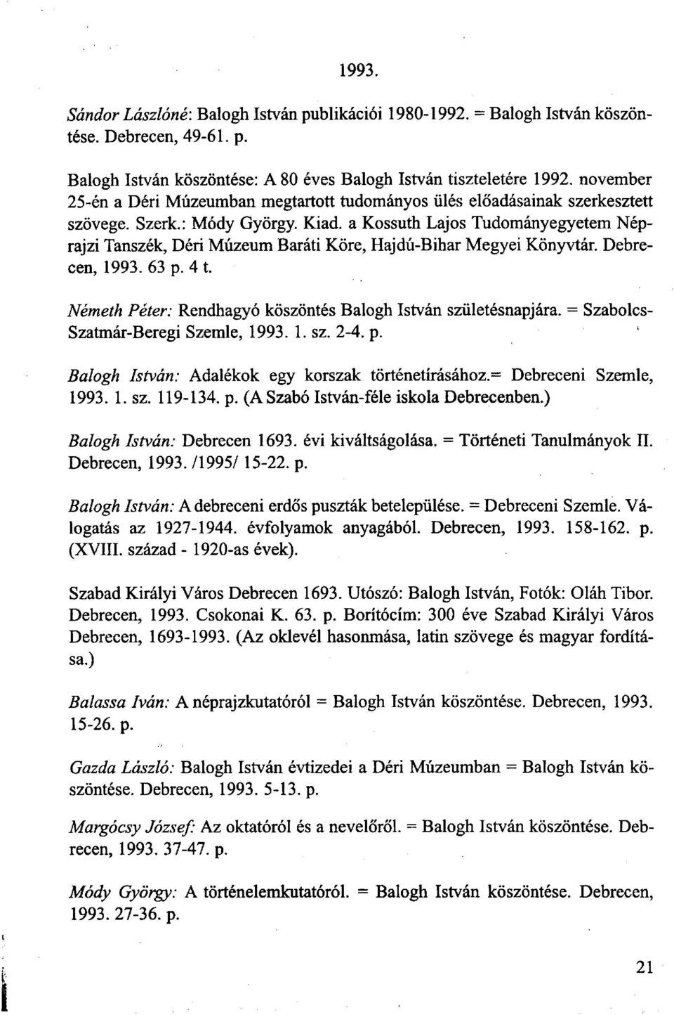 a Kossuth Lajos Tudományegyetem Néprajzi Tanszék, Déri Múzeum Baráti Köre, Hajdú-Bihar Megyei Könyvtár. Debrecen, 1993. 63 p. 41. Németh Péter: Rendhagyó köszöntés Balogh István születésnapjára.