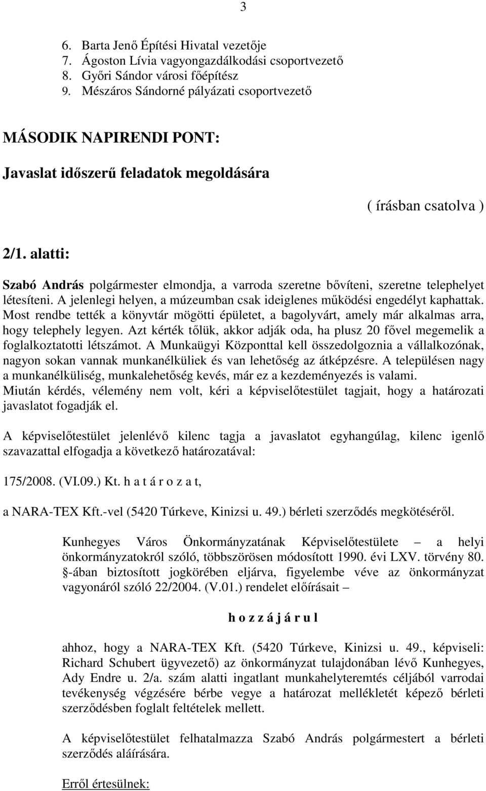 alatti: Szabó András polgármester elmondja, a varroda szeretne bővíteni, szeretne telephelyet létesíteni. A jelenlegi helyen, a múzeumban csak ideiglenes működési engedélyt kaphattak.