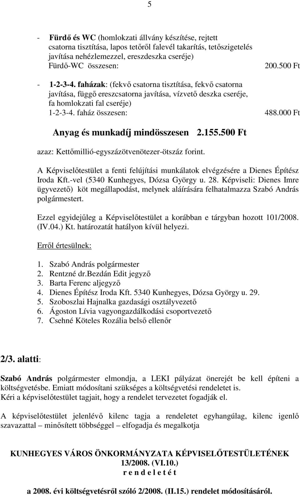 000 Ft Anyag és munkadíj mindösszesen 2.155.500 Ft azaz: Kettőmillió-egyszázötvenötezer-ötszáz forint. A Képviselőtestület a fenti felújítási munkálatok elvégzésére a Dienes Építész Iroda Kft.