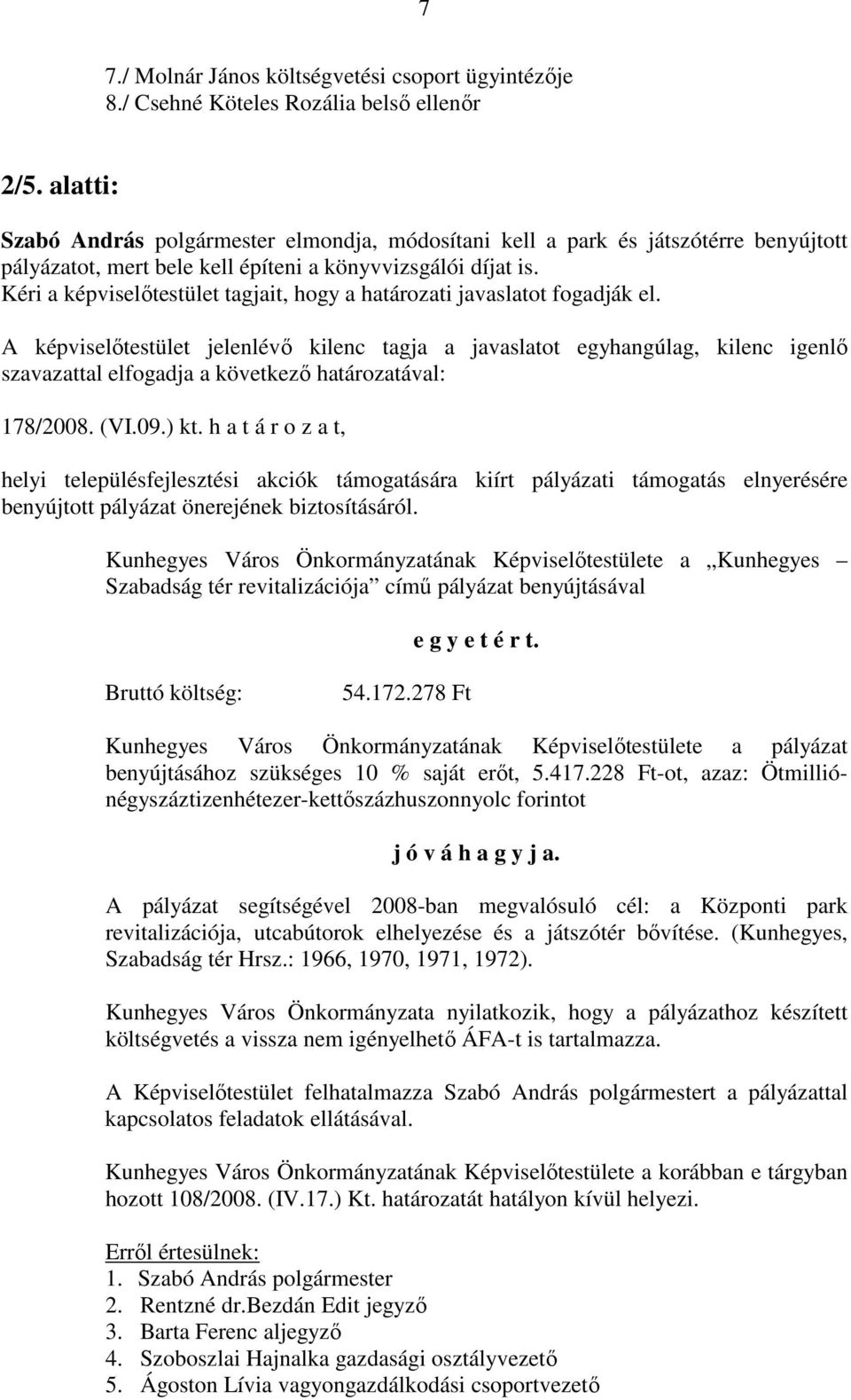 Kéri a képviselőtestület tagjait, hogy a határozati javaslatot fogadják el. 178/2008. (VI.09.) kt.