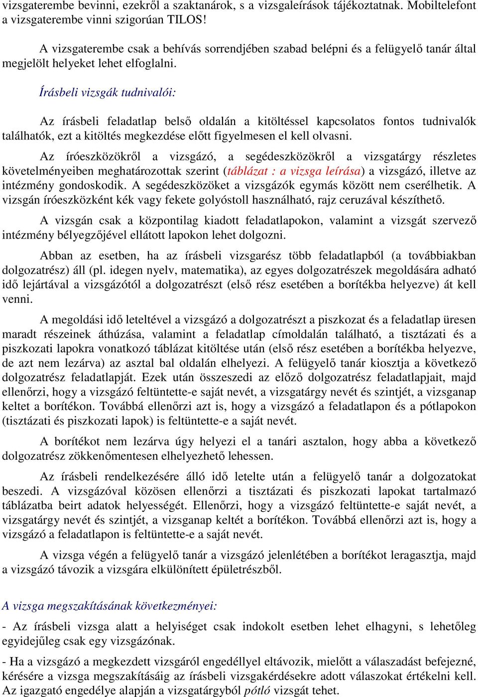 Írásbeli vizsgák tudnivalói: Az írásbeli feladatlap belsı oldalán a kitöltéssel kapcsolatos fontos tudnivalók találhatók, ezt a kitöltés megkezdése elıtt figyelmesen el kell olvasni.