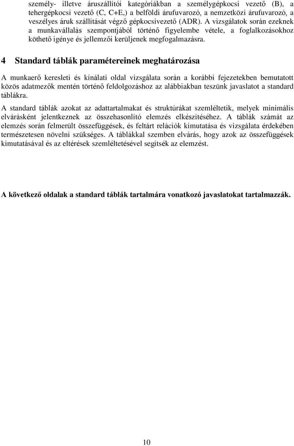 4 Standard táblák paramétereinek meghatározása A munkaerő keresleti és kínálati oldal vizsgálata során a korábbi fejezetekben bemutatott közös adatmezők mentén történő feldolgozáshoz az alábbiakban