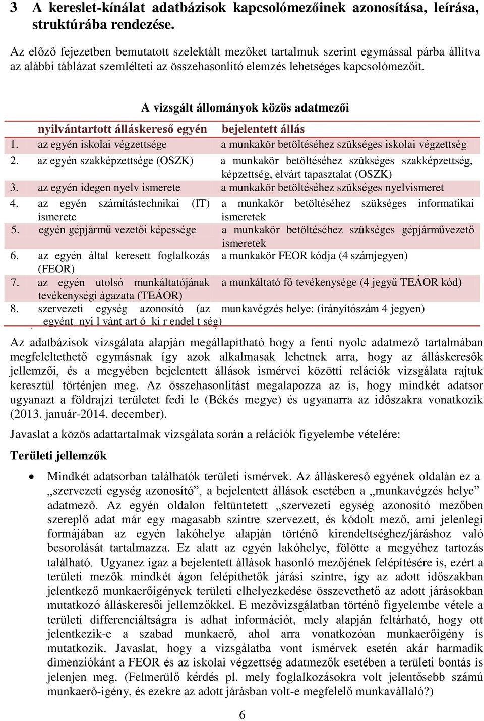 A vizsgált állományok közös adatmezői nyilvántartott álláskereső egyén bejelentett állás 1. az egyén iskolai végzettsége a munkakör betöltéséhez szükséges iskolai végzettség 2.