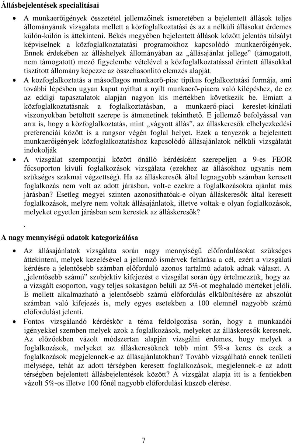 Ennek érdekében az álláshelyek állományában az állásajánlat jellege (támogatott, nem támogatott) mező figyelembe vételével a közfoglalkoztatással érintett állásokkal tisztított állomány képezze az