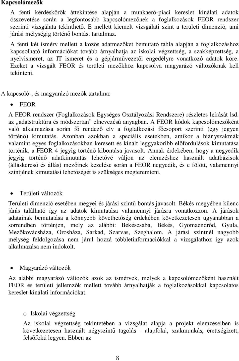 A fenti két ismérv mellett a közös adatmezőket bemutató tábla alapján a foglalkozáshoz kapcsolható információkat tovább árnyalhatja az iskolai végzettség, a, a nyelvismeret, az IT ismeret és a