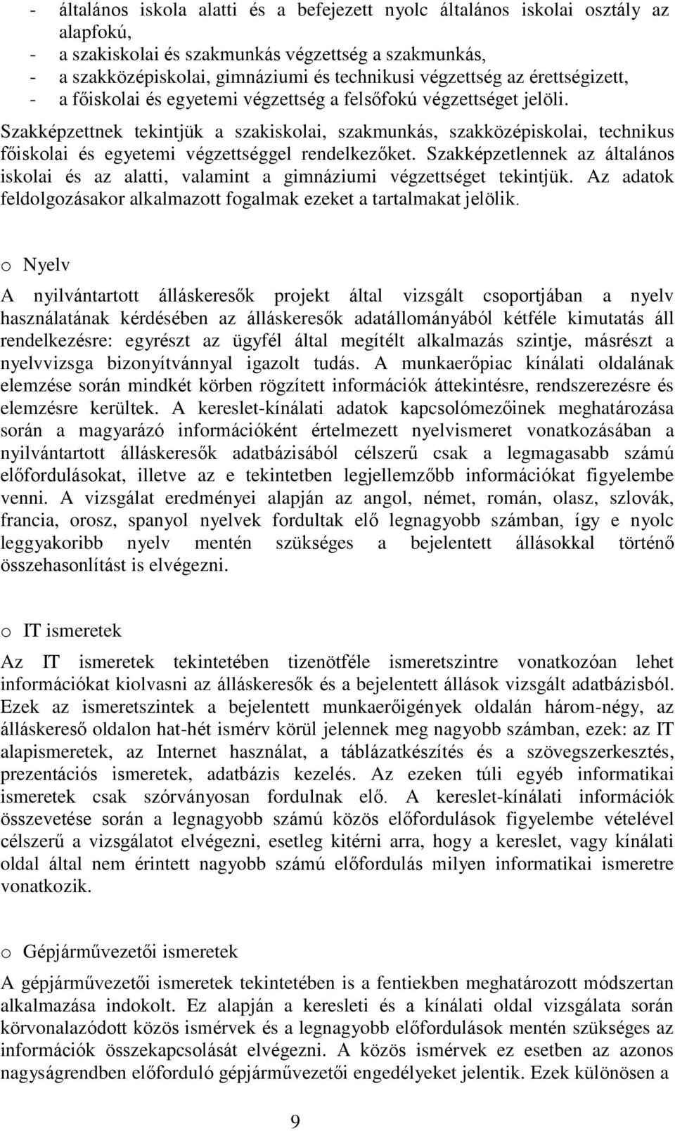 Szakképzettnek tekintjük a szakiskolai, szakmunkás, szakközépiskolai, technikus főiskolai és egyetemi végzettséggel rendelkezőket.