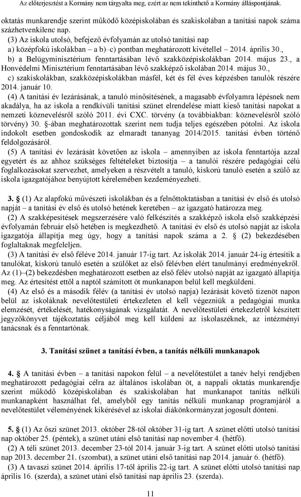 , b) a Belügyminisztérium fenntartásában lévő szakközépiskolákban 2014. május 23., a Honvédelmi Minisztérium fenntartásában lévő szakképző iskolában 2014. május 30.