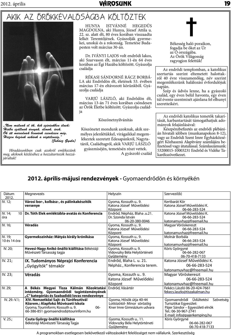 HUNYA ISTVÁNNÉ HEGEDŰS MAGDOLNA, aki Hunya, József Attila u. 22. sz. alatt élt, 80 éves korában visszaadta lelkét Teremtőjének. Gyászolják gyermekei, unokái és a rokonság.