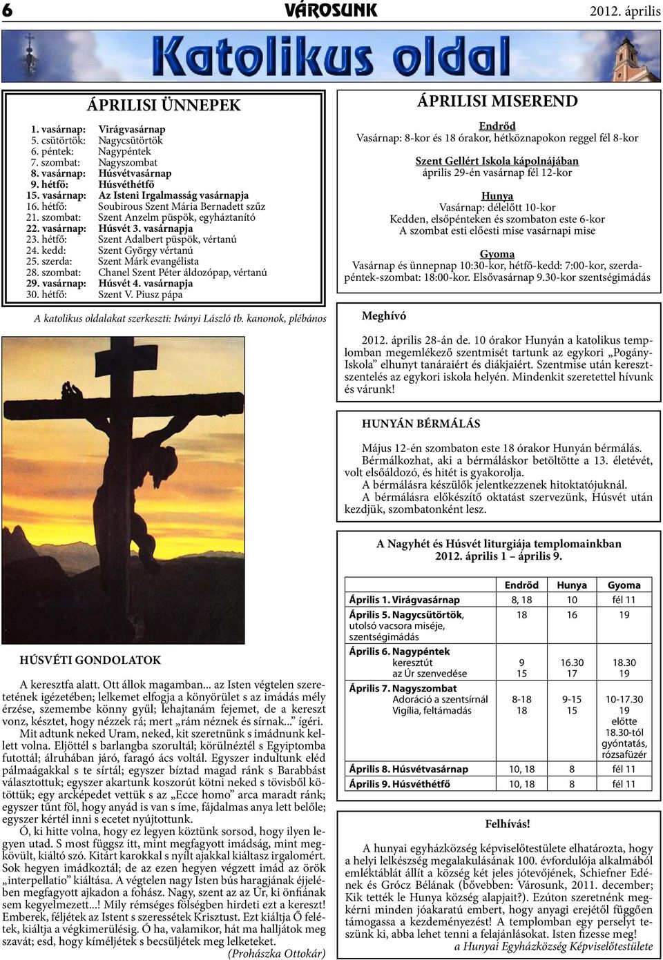 hétfő: Szent Adalbert püspök, vértanú 24. kedd: Szent György vértanú 25. szerda: Szent Márk evangélista 28. szombat: Chanel Szent Péter áldozópap, vértanú 29. vasárnap: Húsvét 4. vasárnapja 30.