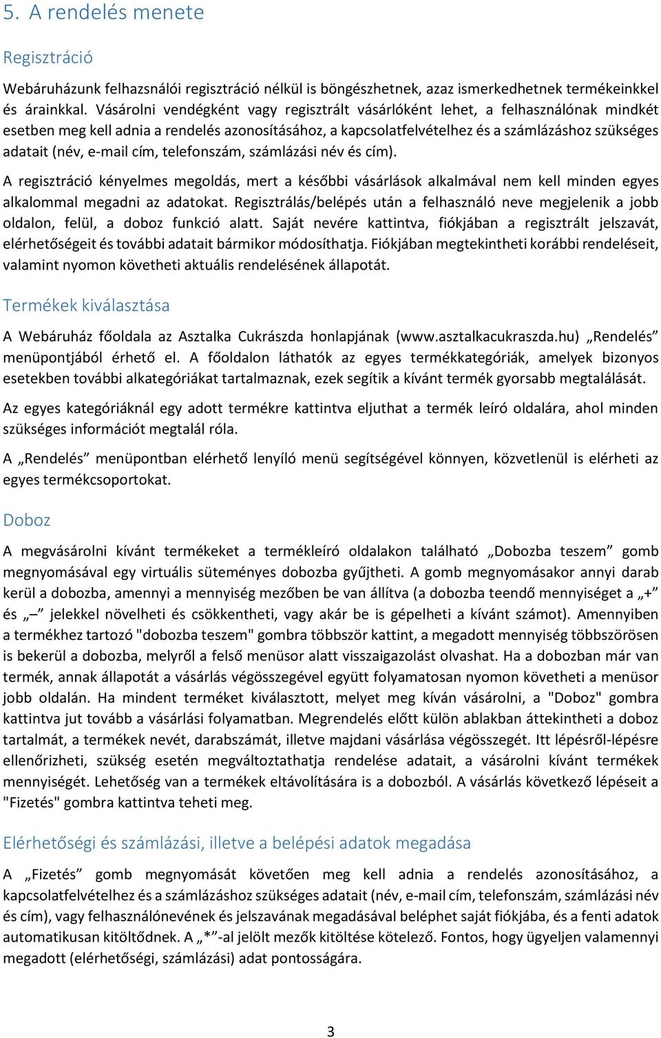 e-mail cím, telefonszám, számlázási név és cím). A regisztráció kényelmes megoldás, mert a későbbi vásárlások alkalmával nem kell minden egyes alkalommal megadni az adatokat.